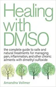 Healing with DMSO: The Complete Guide to Safe and Natural Treatments for Managing Pain