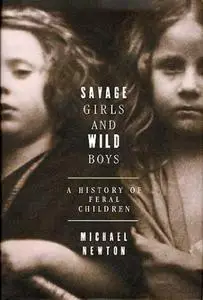 Savage Girls and Wild Boys : A History of Feral Children