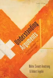 Understanding Arguments: An Introduction to Informal Logic, 8 edition (repost)