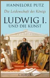 Die Leidenschaft des Königs: Ludwig I. und die Kunst