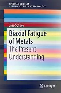 Biaxial Fatigue of Metals: The Present Understanding (SpringerBriefs in Applied Sciences and Technology)