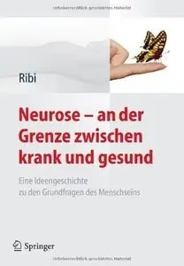 Neurose - an der Grenze zwischen krank und gesund: Eine Ideengeschichte zu den Grundfragen des Menschseins