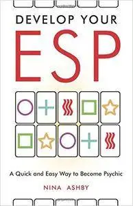 Develop Your ESP: A Quick and Easy Way to Become Psychic