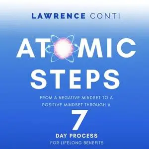 Atomic Steps: From a Negative Mindset To A Positive Mindset Through a Seven-Day Process For Lifelong Benefits [Audiobook]