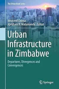 Urban Infrastructure in Zimbabwe: Departures, Divergences and Convergences