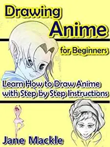 Drawing Anime for Beginners: Learn How to Draw Anime with Step by Step Instructions