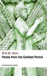 «Persia from the Earliest Period» by W.S. W. Vaux