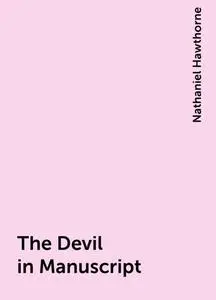 «The Devil in Manuscript» by Nathaniel Hawthorne