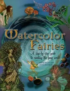 Watercolor Fairies: A Step-By-Step Guide to Creating the Fairy World (Repost)