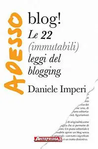 Adesso blog! Le 22 (immutabili) leggi del blogging - Daniele Imperi