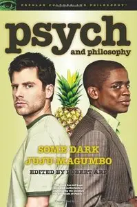 Psych and Philosophy: Some Dark Juju-Magumbo (Popular Culture and Philosophy)