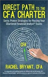 Direct Path to the CFA Charter: Savvy, Proven Strategies for Passing Your Chartered Financial Analyst Exams [Kindle Edition]