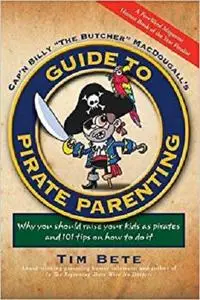 Guide to Pirate Parenting: Why You Should Raise Your Kids As Pirates, and 101 Tips on How to Do It