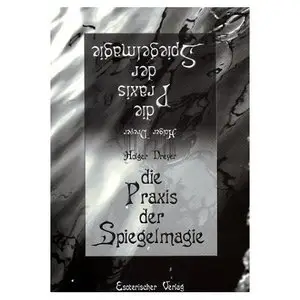 Die Praxis der Spiegelmagie - Aus der magischen Praxis - Für die magische Praxis - Holger Dreyer