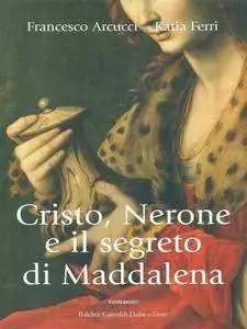 Francesco Arcucci, Katia Ferri - Cristo, Nerone e il segreto di Maddalena