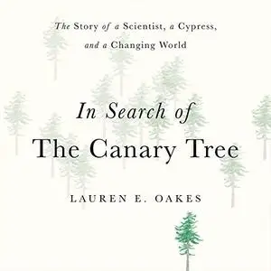 In Search of the Canary Tree: The Story of a Scientist, a Cypress, and a Changing World [Audiobook]