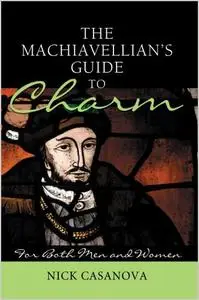 The Machiavellian's Guide to Charm: For Both Men and Women (repost)