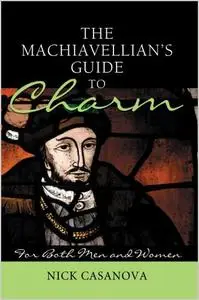 The Machiavellian's Guide to Charm: For Both Men and Women