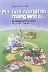 Maria Caramelli - Per non scoprirlo mangiando... La sicurezza alimentare nel nostro Paese