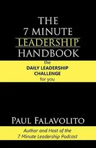 «The 7 Minute Leadership Handbook» by Paul Falavolito