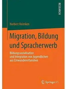 Migration, Bildung und Spracherwerb: Bildungssozialisation und Integration von Jugendlichen aus Einwandererfamilien