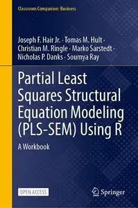 Partial Least Squares Structural Equation Modeling (PLS-SEM) Using R: A Workbook