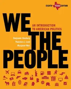 We the People: An Introduction to American Politics,8th Texas Edition