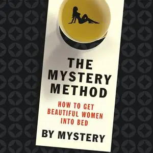 «The Mystery Method: How to Get Beautiful Women into Bed» by Chris Odom,Mystery