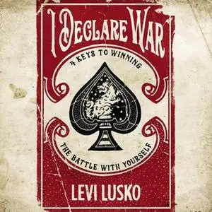 «I Declare War: Four Keys to Winning the Battle with Yourself» by Levi Lusko