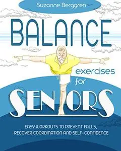 Balance Exercises for Seniors: Easy Workouts to Prevent Falls, Regain Coordination and Self-Confidence