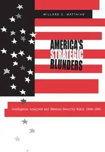 America's Strategic Blunders: Intelligence Analysis and National Security Policy, 1936–1991(Repost)