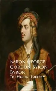 «Byron - The Works - Poetry V» by Baron George Gordon Byron