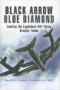 Black Arrow Blue Diamonds: Leading the Legendary RAF Flying Display Teams