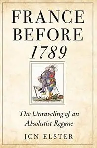 France before 1789: The Unraveling of an Absolutist Regime