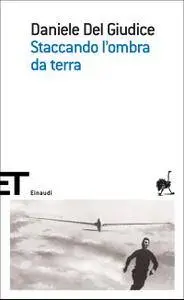 Daniele Del Giudice - Staccando l'ombra da terra