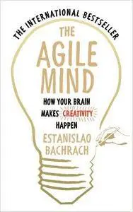 The Agile Mind: How Your Brain Makes Creativity Happen