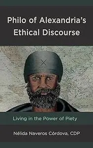 Philo of Alexandria’s Ethical Discourse: Living in the Power of Piety