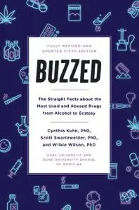 Buzzed: The Straight Facts About the Most Used and Abused Drugs from Alcohol to Ecstasy, 5th Edition