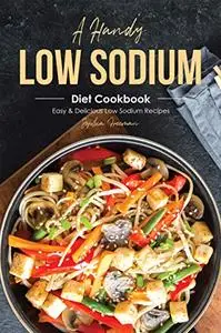 A Handy Low Sodium Diet Cookbook: Easy & Delicious Low Sodium Recipes