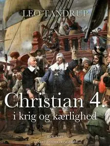 «Christian 4. i krig og kærlighed» by Leo Tandrup