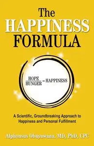 The Happiness Formula: A Scientific, Groundbreaking Approach to Happiness and Personal Fulfillment