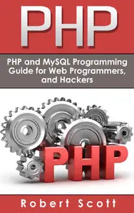 Robert Scott - PHP: MySQL & PHP Programming Guide - Web Development, Database & Hacking