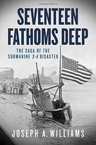 Seventeen Fathoms Deep: The Saga of the Submarine S-4 Disaster