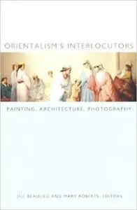 Orientalism's Interlocutors: Painting, Architecture, Photography (Objects/Histories)
