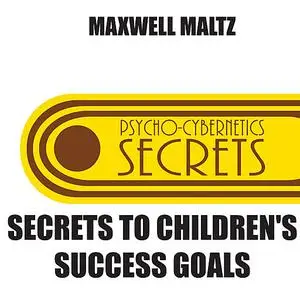 «Secrets to Children's Success Goals» by Maxwell Maltz