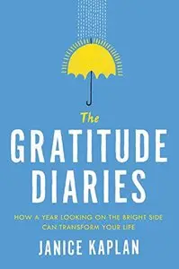 The Gratitude Diaries: How a Year Looking on the Bright Side Can Transform Your Life