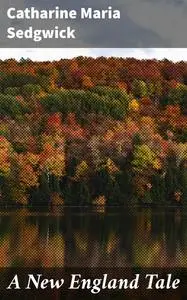 «A New England Tale» by Catharine Maria Sedgwick