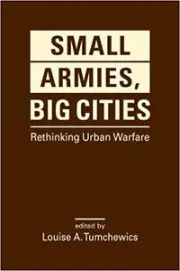 Small Armies, Big Cities: Rethinking Urban Warfare