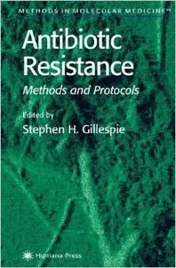 Antibiotic Resistance Methods and Protocols (Methods in Molecular Biology) by Stephen H. Gillespie