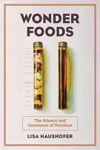 Wonder Foods: The Science and Commerce of Nutrition (Volume 80)